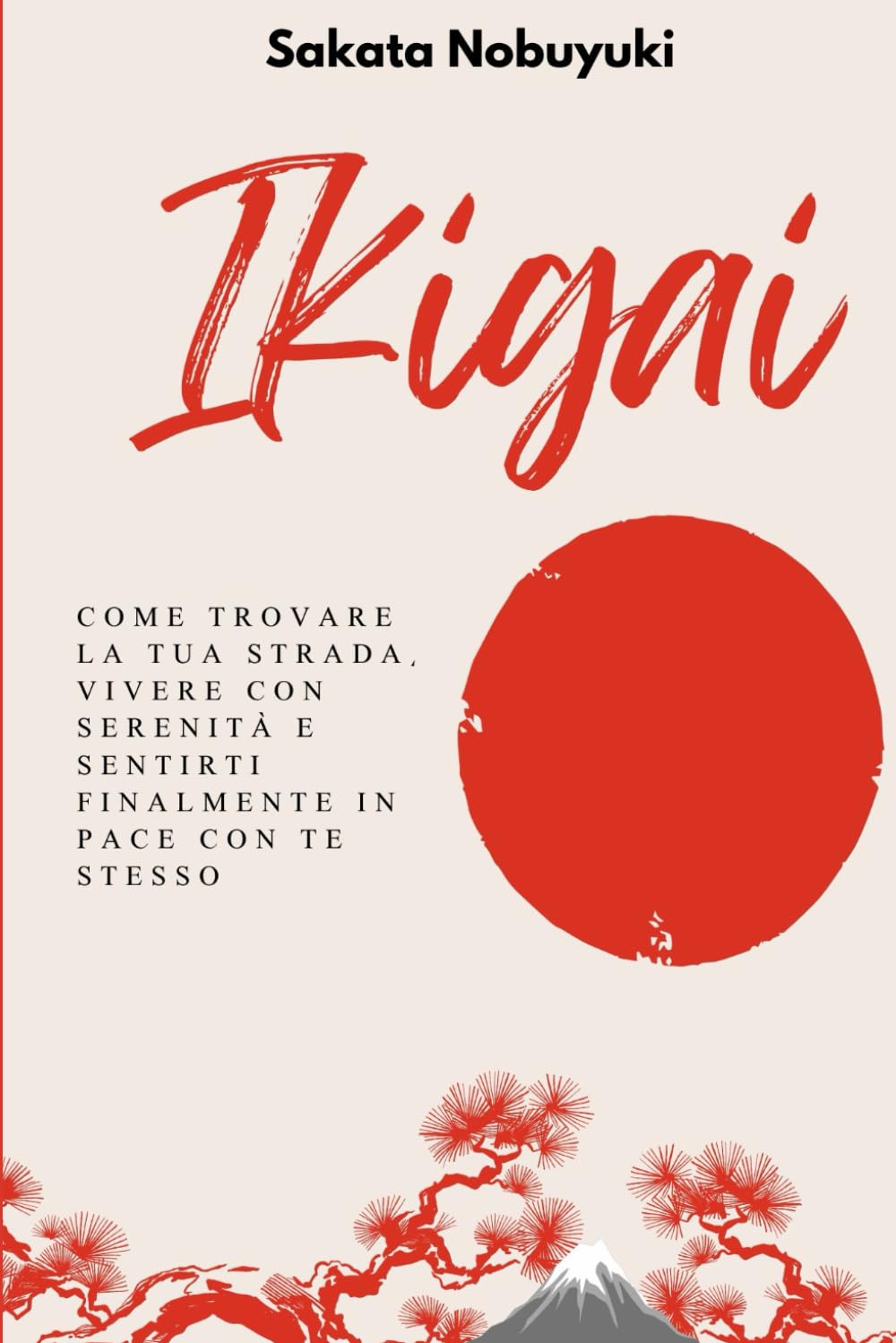 IL METODO IKIGAI: Come Trovare la Tua Strada, Vivere con Serenità e Sentirti Finalmente in Pace con Te Stesso