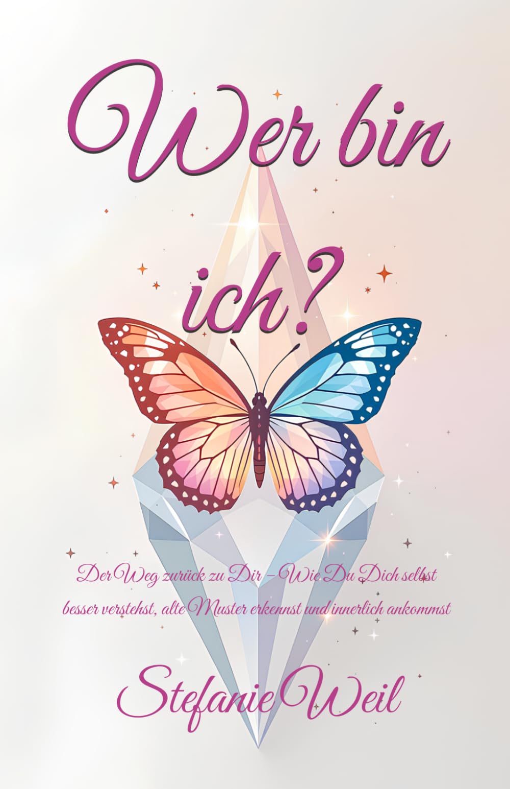 Wer bin ich?: Der Weg zurück zu Dir – Wie Du Dich selbst besser verstehst, alte Muster erkennst und innerlich ankommst