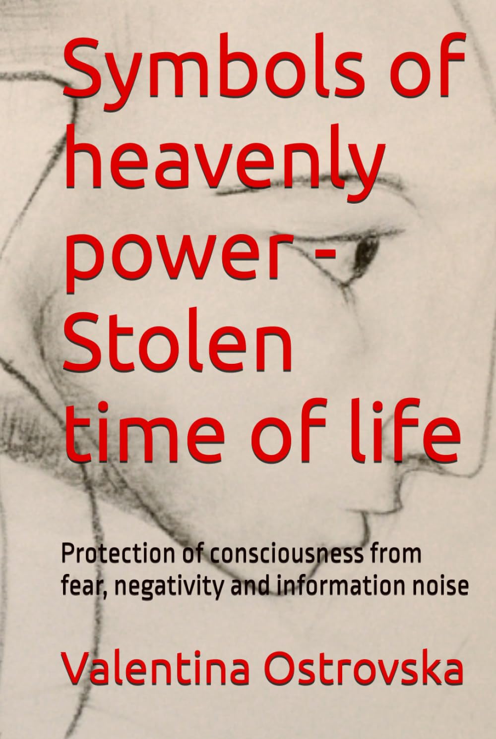 Symbols of heavenly power - Stolen time of life: Protection of consciousness from fear, negativity and information noise