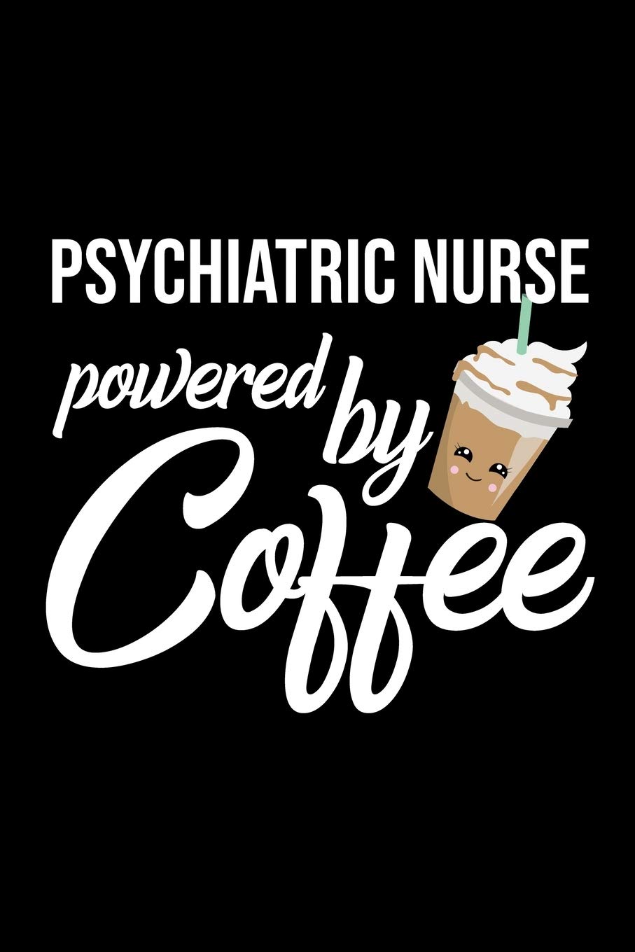Psychiatric Nurse Powered by Coffee: Christmas Gift for Psychiatric Nurse | Funny Psychiatric Nurse Journal | Best 2019 Christmas Present Lined Journal | 6x9inch 120 pages