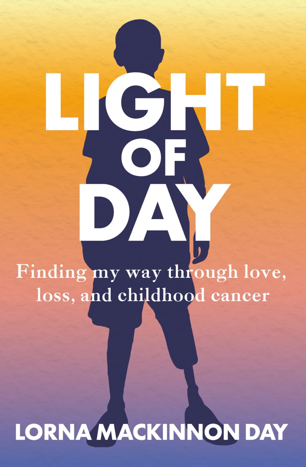 Light Of Day: Finding my way through love, loss, and childhood cancer