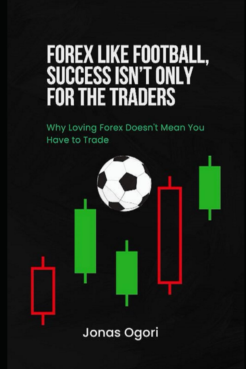 Forex Like Football, Success Isn’t Only for the Traders: Why Loving Forex Doesn't Mean You Have to Trade