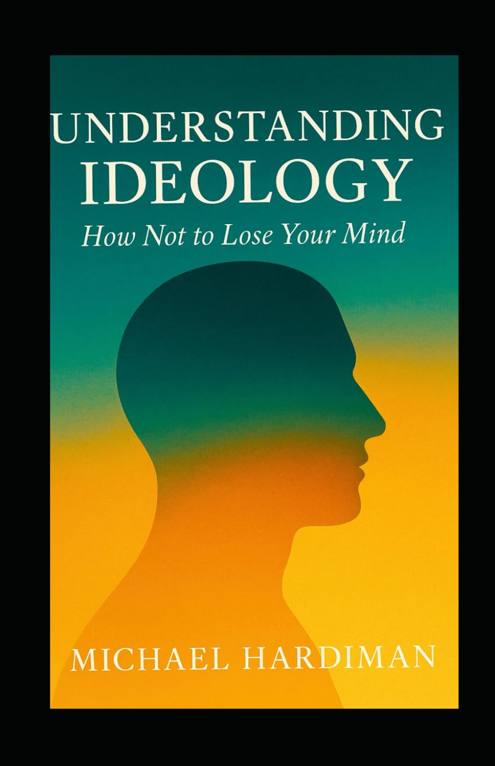 Understanding Ideology: :How Not To Lose Your Mind.
