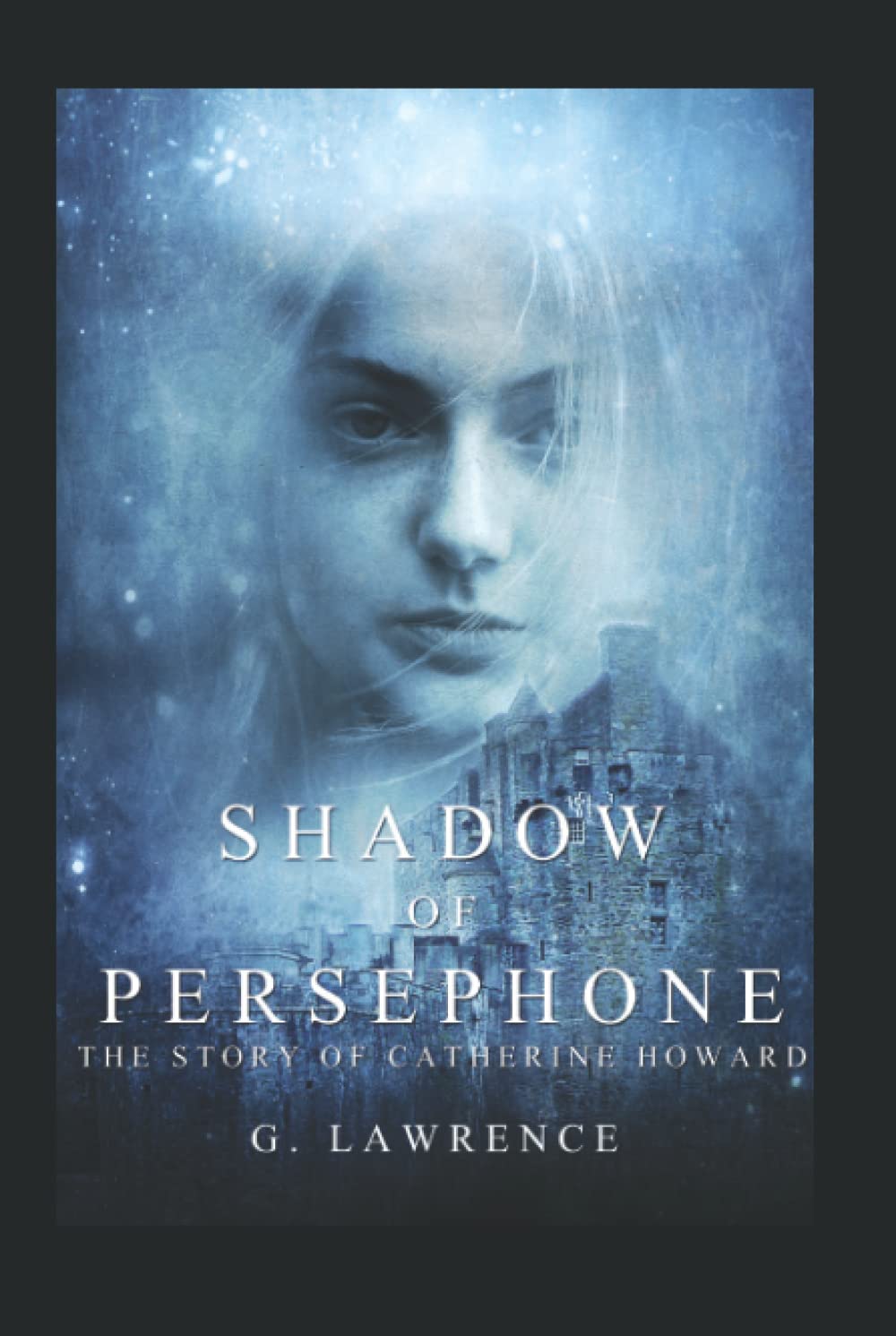 Shadow of Persephone (The Story of Catherine Howard)