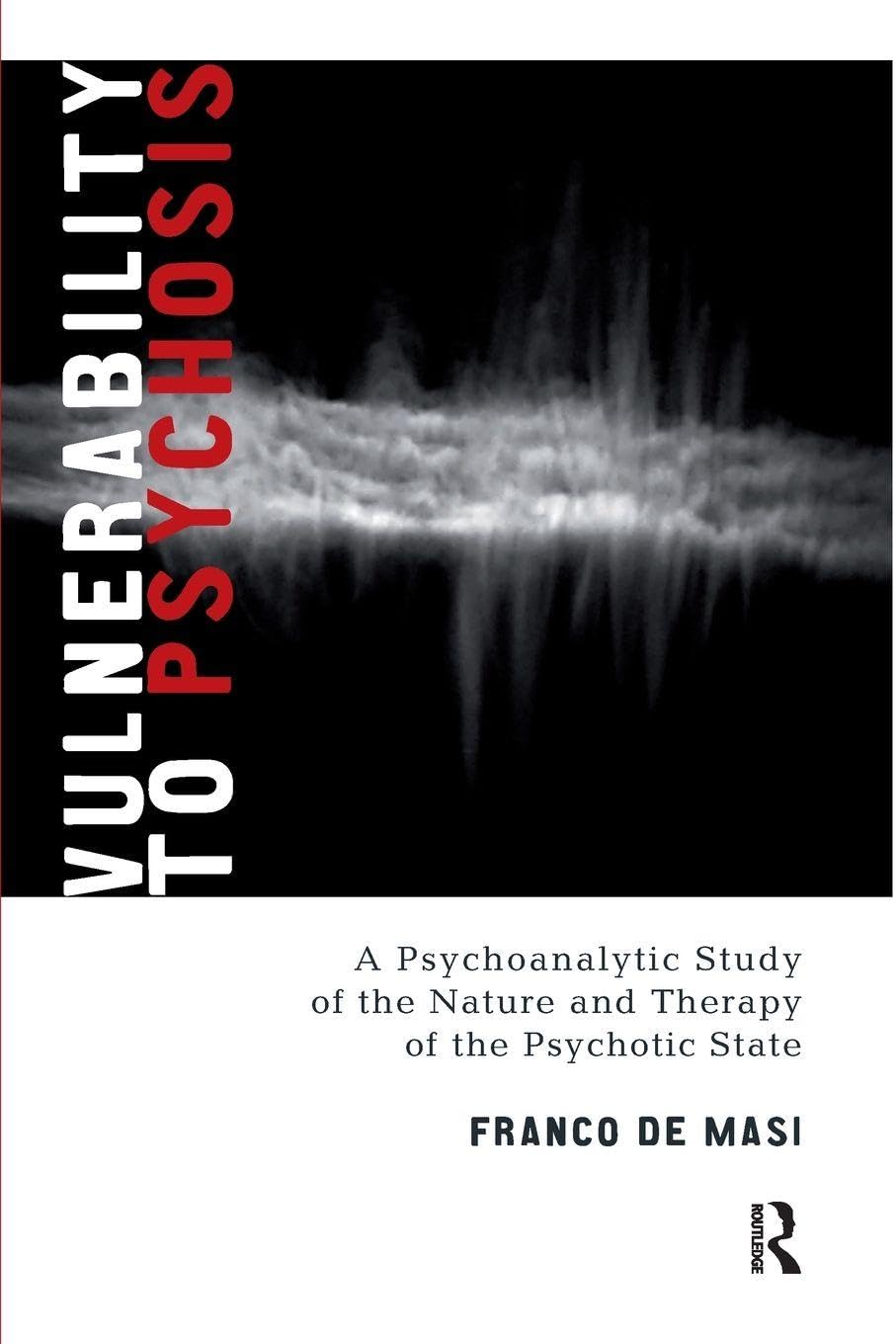 Vulnerability to Psychosis: A Psychoanalytic Study of the Nature and Therapy of the Psychotic State