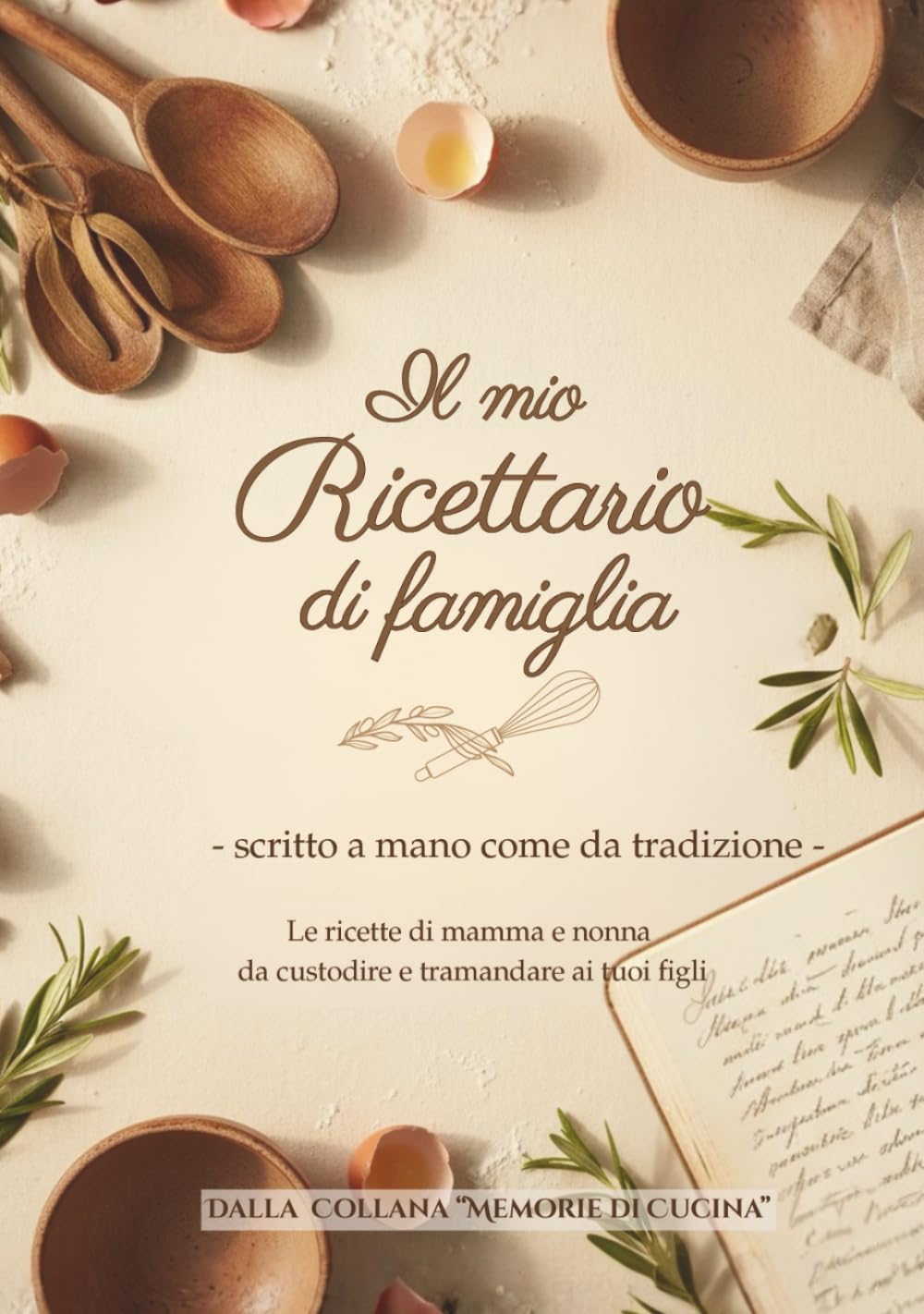 Il mio Ricettario - scritto a mano come da tradizione: Le ricette di mamma e nonna da custodire e tramandare ai tuoi figli