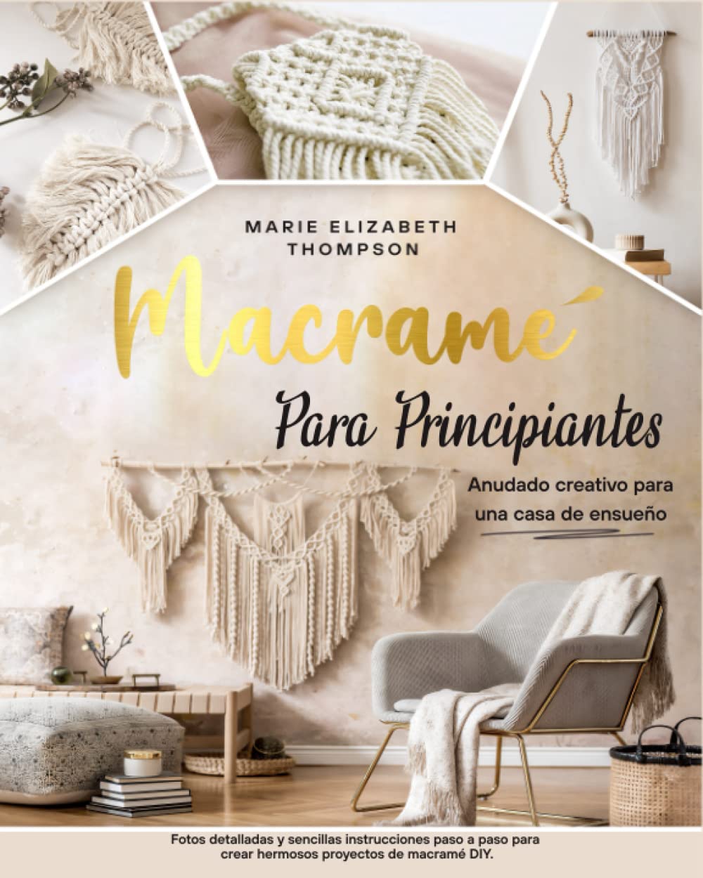 MACRAMÉ PARA PRINCIPIANTES: Anudado creativo para una casa de ensueño. Fotos detalladas y sencillas instrucciones paso a paso para crear hermosos proyectos de macramé DIY