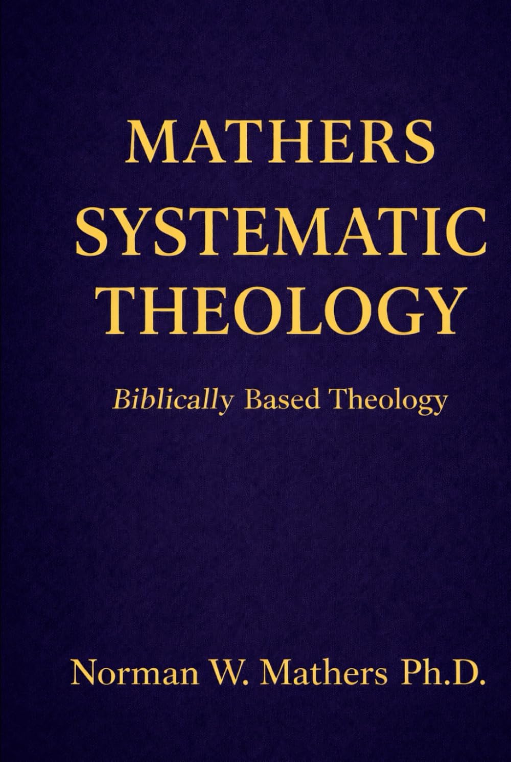 MATHERS SYSTEMATIC THEOLOGY: BIBLICALLY BASED THEOLOGY