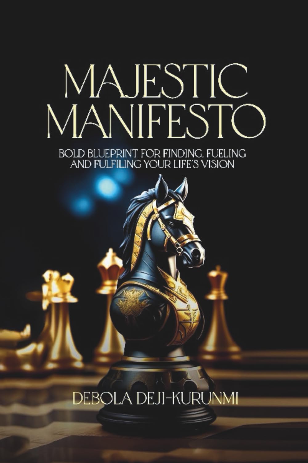 Majestic Manifesto: Bold Blueprint for Finding, Fueling and Fulfiling Your Life's Vision