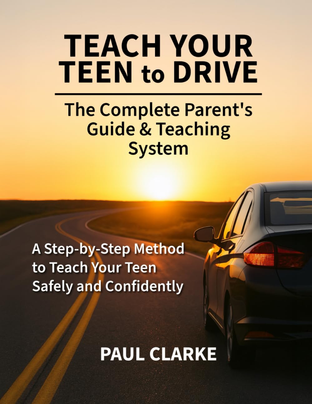 Teach Your Teen to Drive: The Complete Parent’s Guide & Teaching System A Step-by-Step Method to Teach Your Teen Safely and Confidently