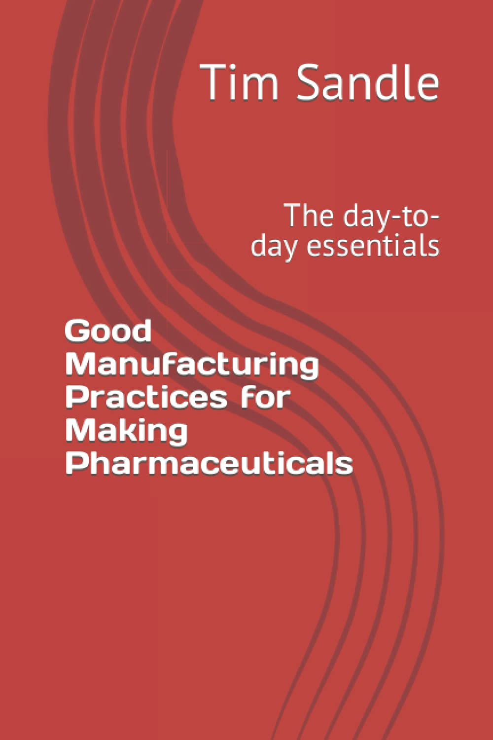 Good Manufacturing Practices for Making Pharmaceuticals: The day-to-day essentials