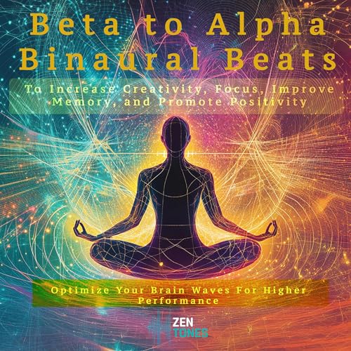 Beta to Alpha Binaural Beats to Increase Creativity, Focus, Improve Memory, and Promote Positivity by Zen Tones episode artwork