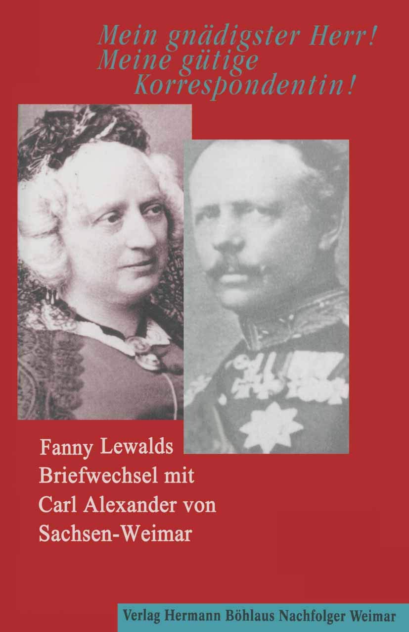 Mein gnädigster Herr! Meine gütige Korrespondentin!: Fanny Lewalds Briefwechsel mit Carl Alexander von Sachsen-Weimar