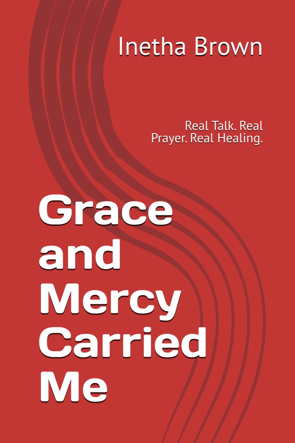 Grace and Mercy Carried Me: Real Talk. Real Prayer. Real Healing.