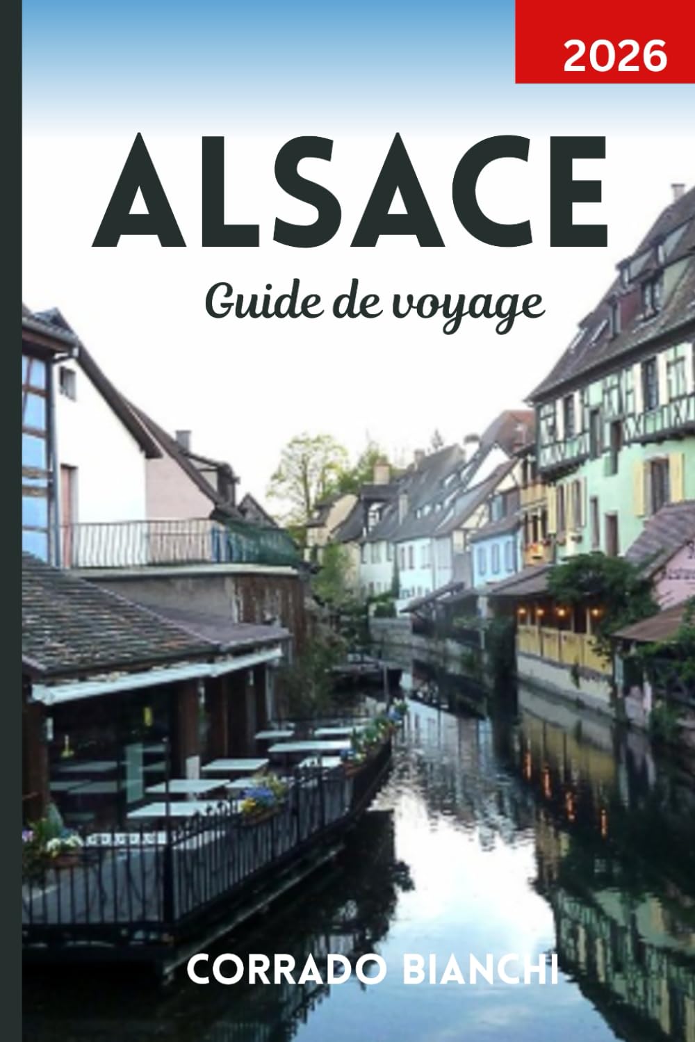Alsace Guide de voyage 2026: Explorez des villages de contes de fées, des vignobles pittoresques et des charmes culturels de Strasbourg à Colmar