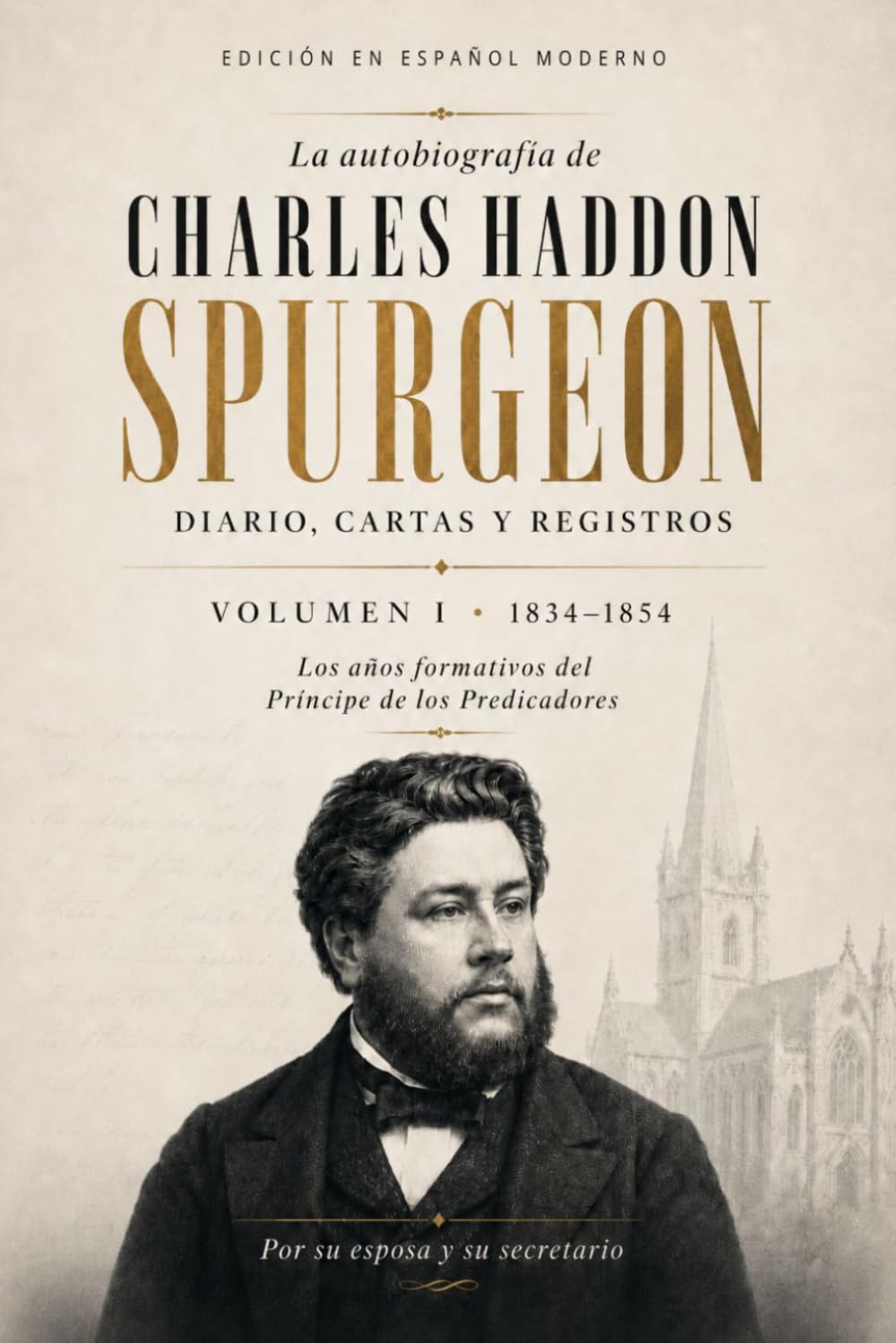 La Autobiografía de Charles Haddon Spurgeon: Diario, cartas y registros Historicos | Volumen 1 (1834–1854) (Biografía Spurgeon)