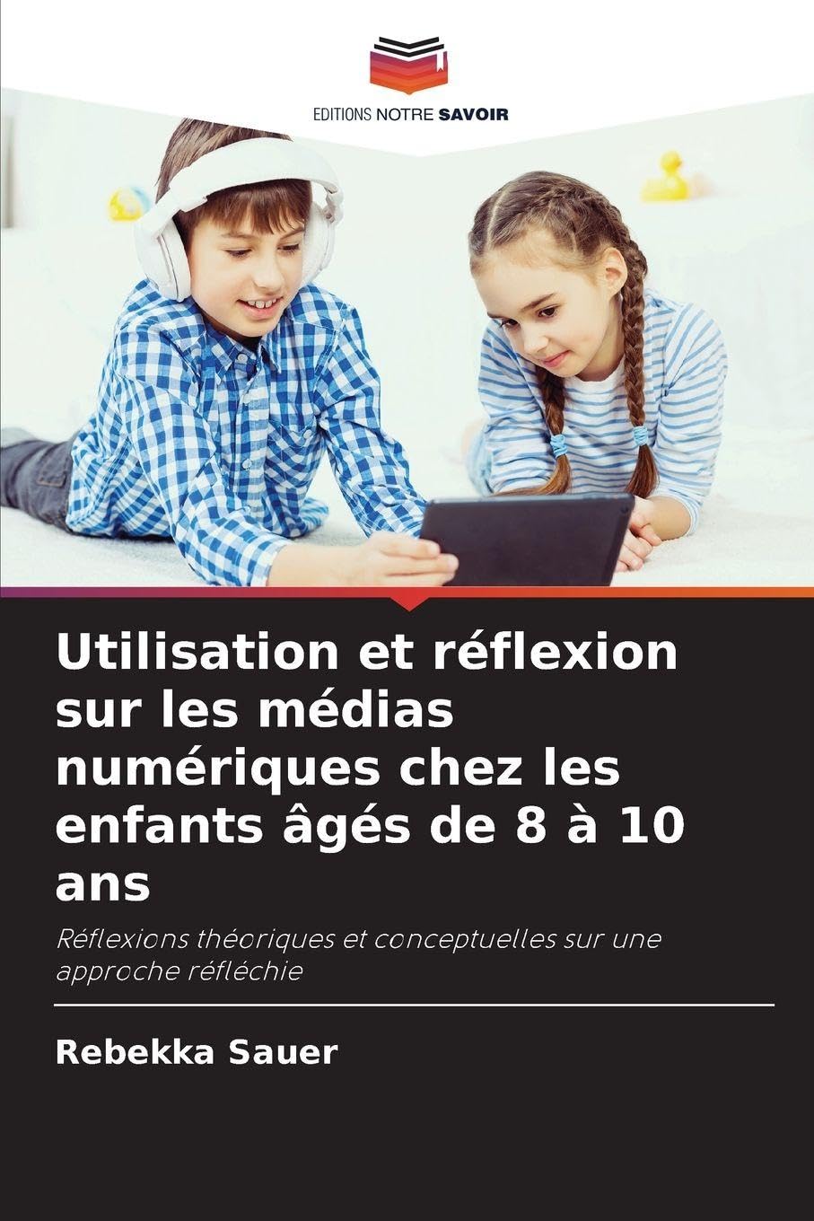 Utilisation et réflexion sur les médias numériques chez les enfants âgés de 8 à 10 ans: Réflexions théoriques et conceptuelles sur une approche réfléchie