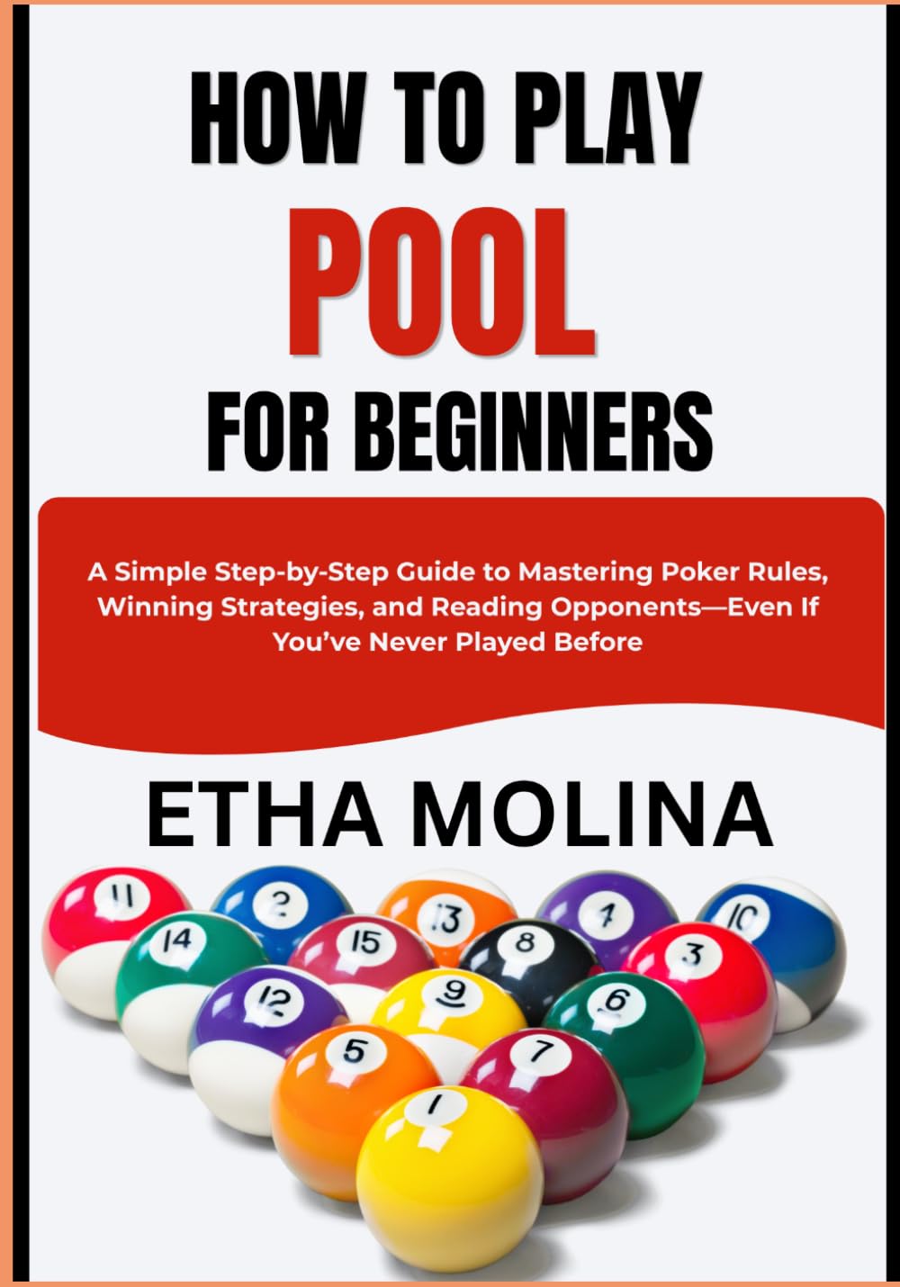 HOW TO PLAY POOL FOR BEGINNERS: A Simple Step-by-Step Guide to Mastering Poker Rules, Winning Strategies, and Reading Opponents—Even If You’ve Never Played Before