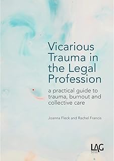 Vicarious Trauma in the Legal Profession: a practical guide to trauma, burnout and collective care
