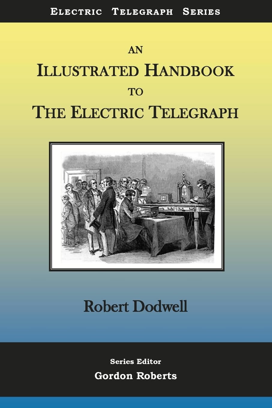An Illustrated Handbook to the Electric Telegraph: Volume 1 (Electric Telegraph Series)
