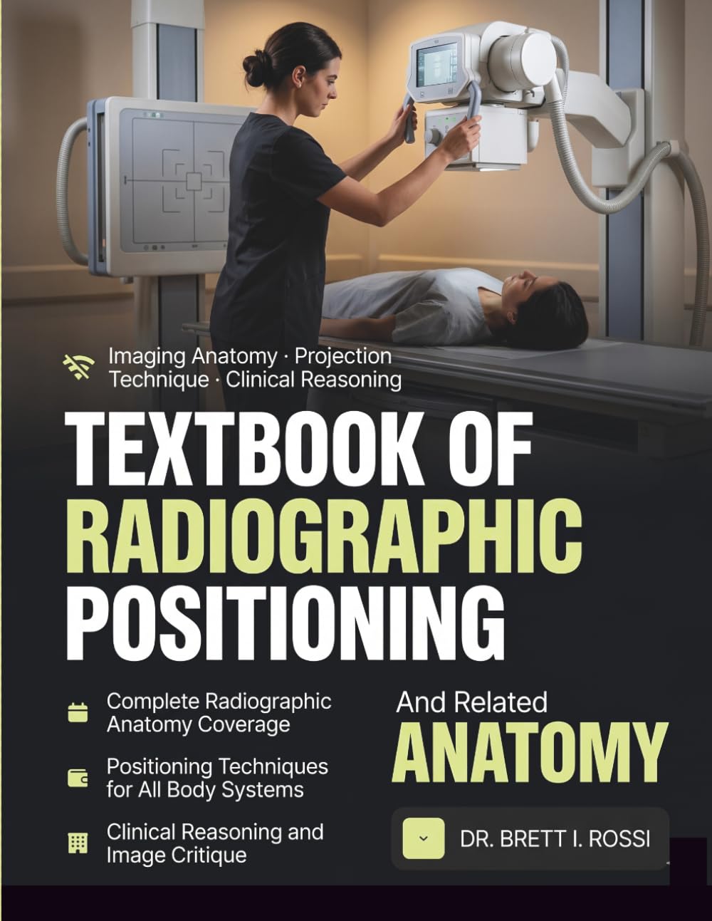 TEXTBOOK OF RADIOGRAPHIC POSITIONING AND RELATED ANATOMY: A Clinical Reasoning Approach to Imaging Anatomy and Projection Technique for Radiography Students and Practitioners