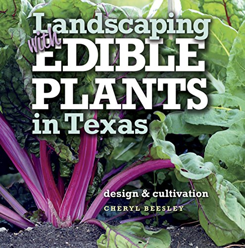 Landscaping with Edible Plants in Texas: Design and Cultivation (Louise Lindsey Merrick Natural Environment Series Book 48)