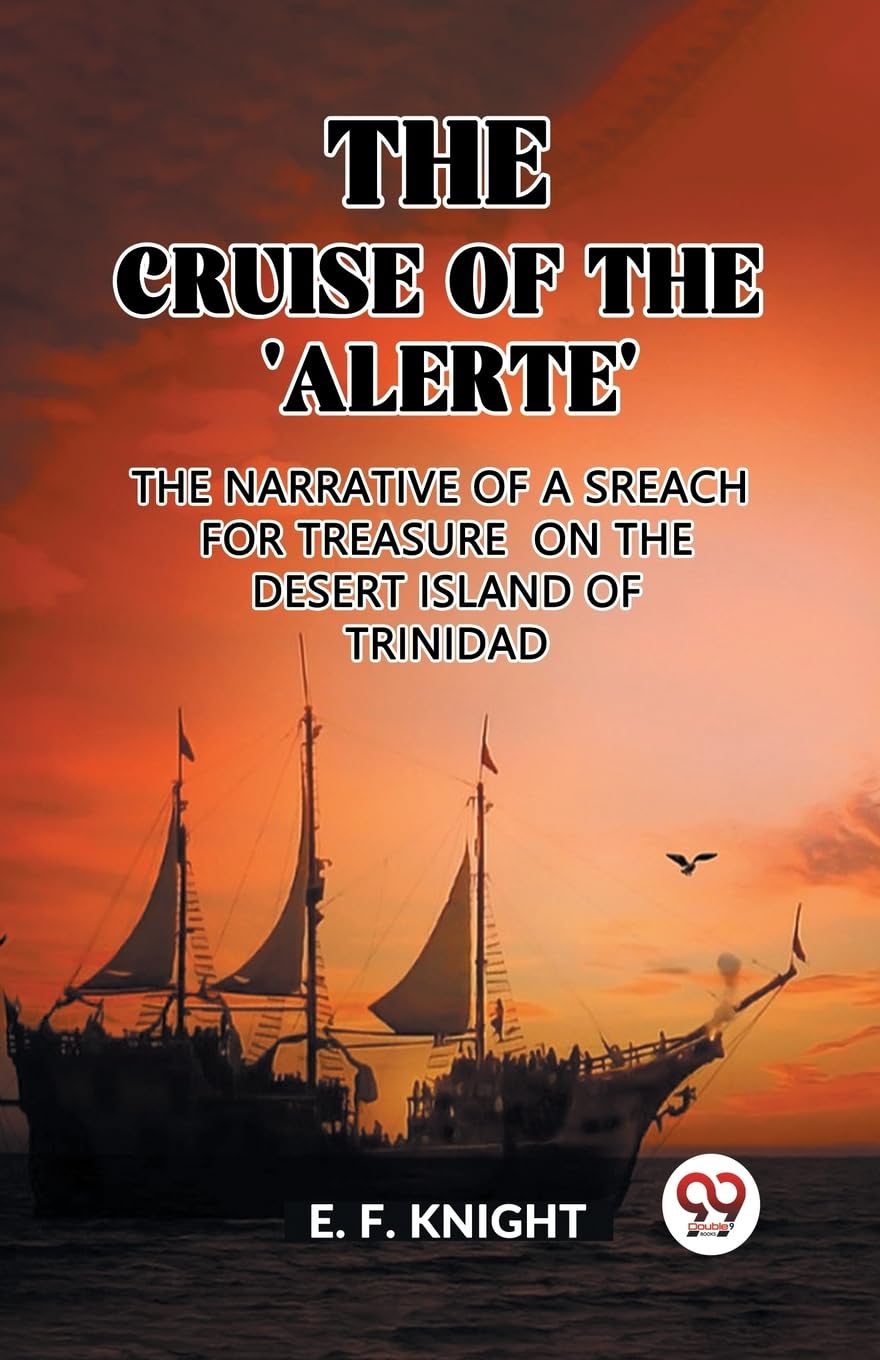 The Cruise of the 'Alerte' The Narrative Of a Sreach For Treasure On The Desert Island Of Trinidad [Paperback] E. F. Knight