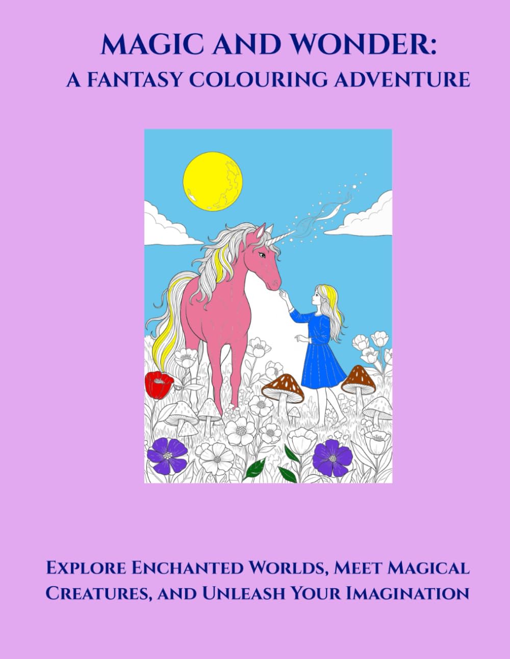 Magic & Wonder: A Fantasy Colouring Adventure: Explore Enchanted Worlds, Meet Magical Creatures, and Unleash Your Imagination
