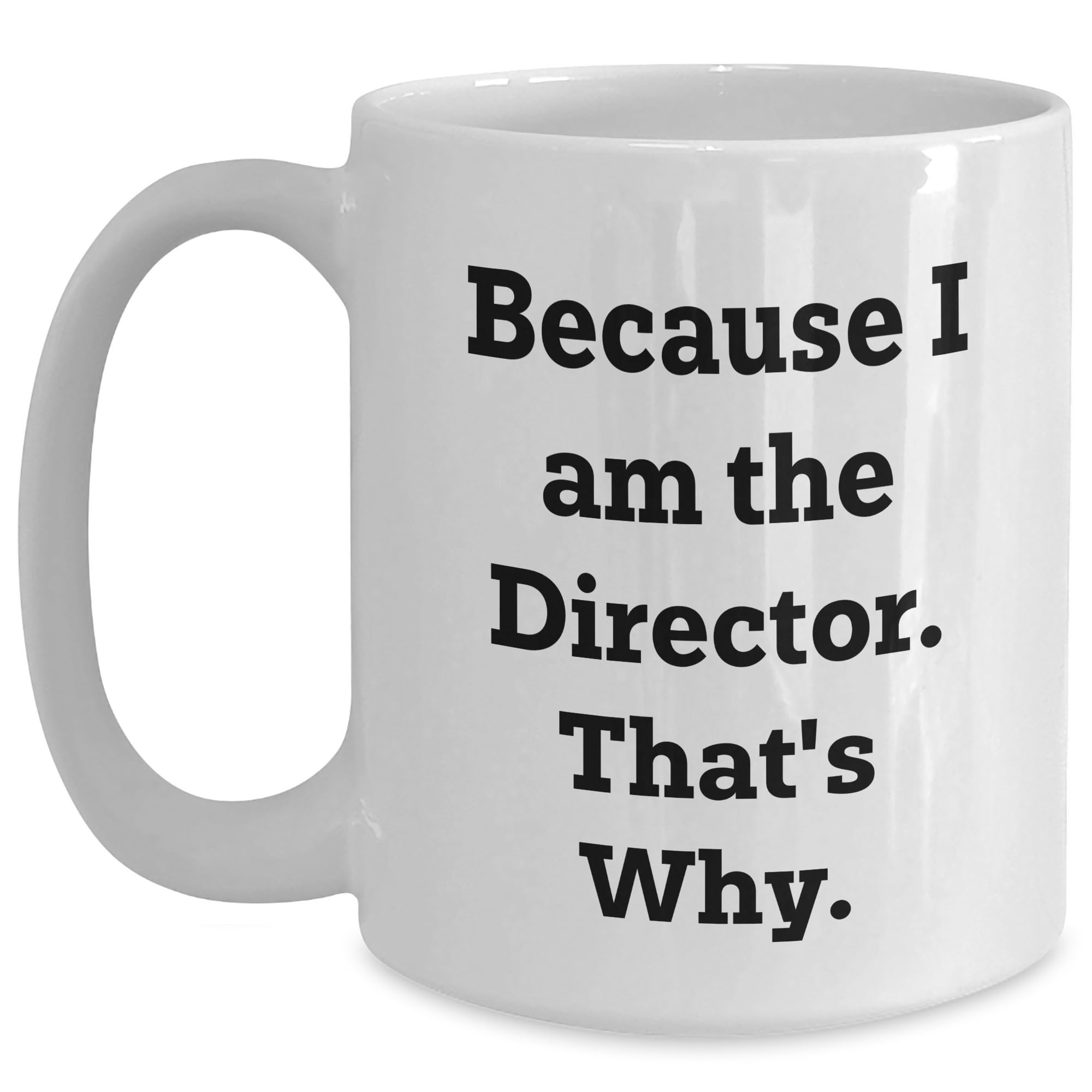 Because I Am The Director That's Why Director White Coffee Mug Gifts from Friends for Birt — funny ceramic mug from ShopProudGifts