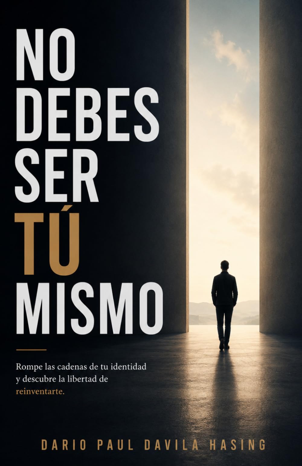 NO DEBES SER TÚ MISMO: ROMPE LAS CADENAS DE TU IDENTIDAD Y DESCUBRE LA LIBERTAD DE REINVENTARTE