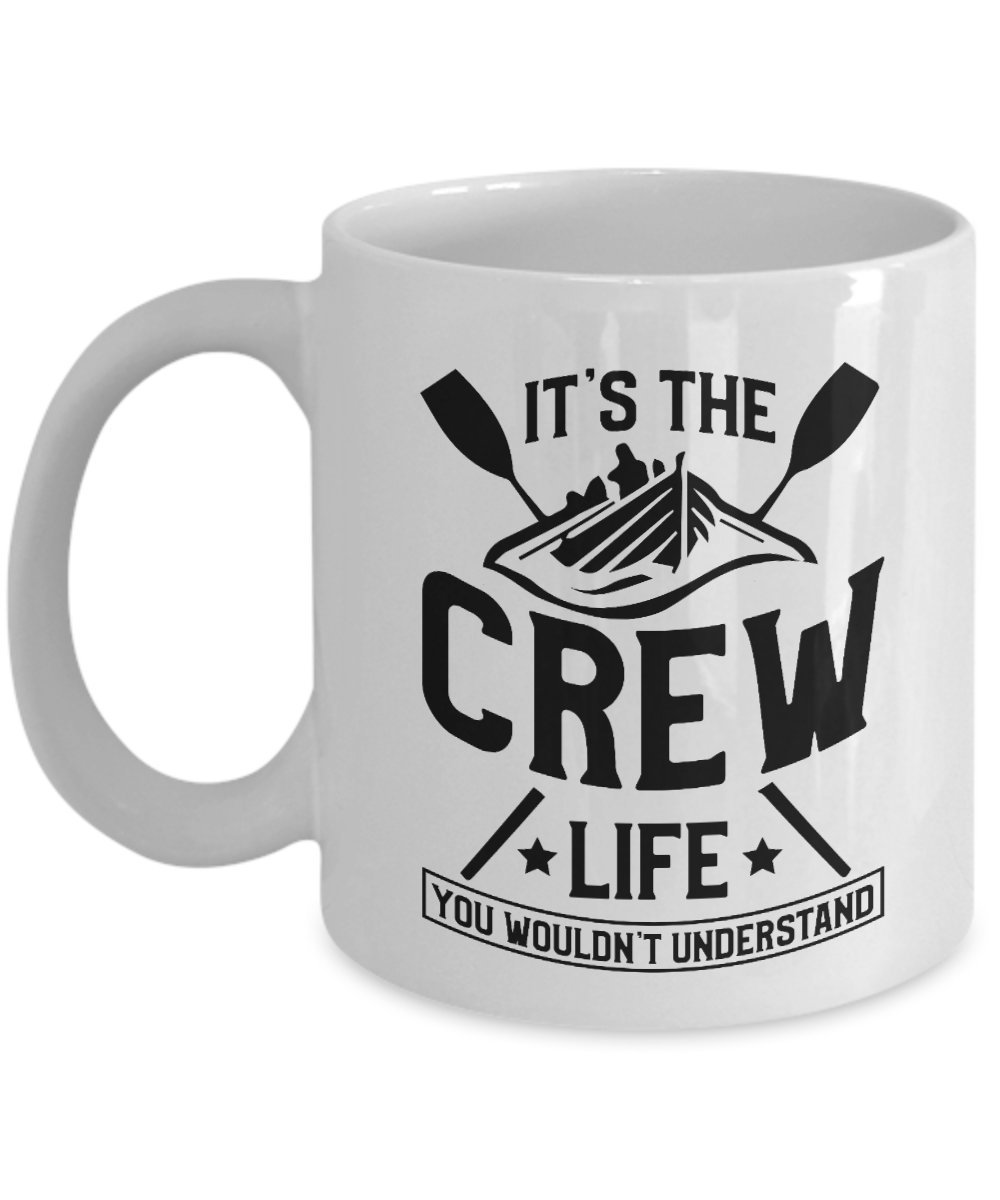 It's The Crew Life You Wouldn't Understand Coffee & Tea Mug For Oarsmen, Oarswomen, Rowers, Scullers And Rowing Team Members (11oz)