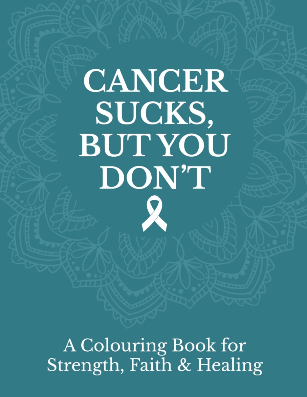 Adults Colouring Book: Cancer Sucks, But You Don’t - Inspirational Designs for Strength , Faith & Healing