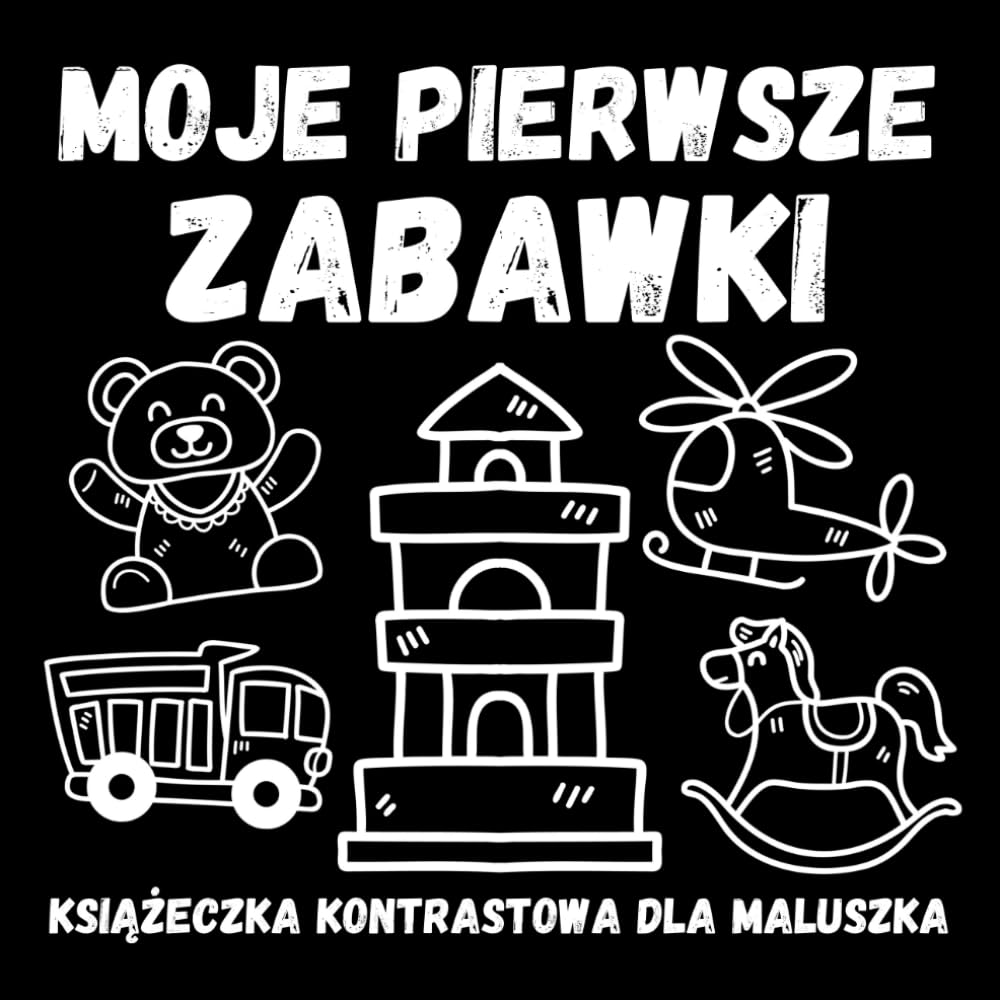 Moje Pierwsze Zabawki Książeczka Kontrastowa dla Maluszka: Proste, duże czarno-białe obrazki o wysokim kontraście stymulujące rozwój wzroku niemowląt