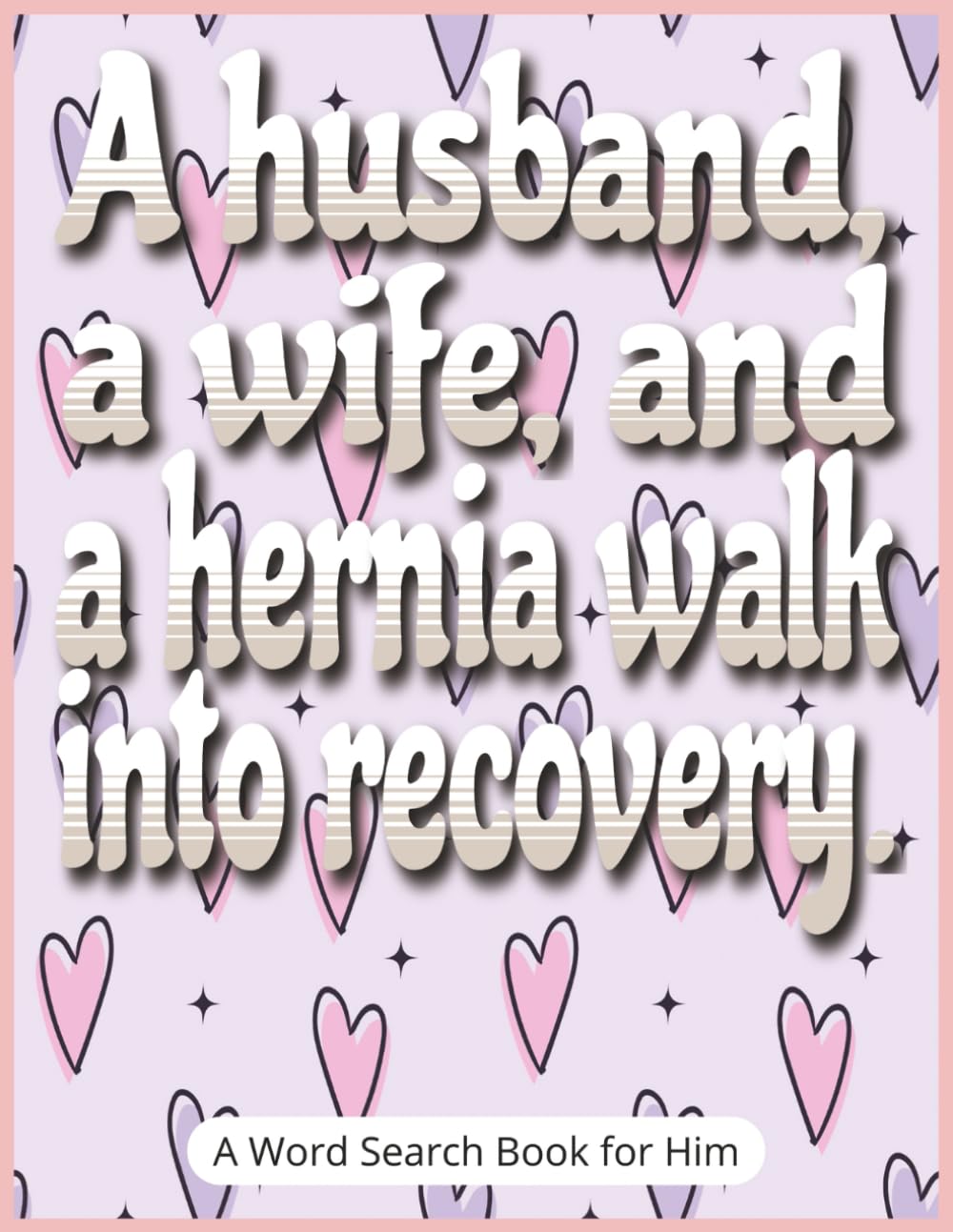 A Husband, A Wife, and a Hernia Walk Into Recovery: A Word Search Book for Him: Hernia Surgery Recovery Gifts for Husband with Large Print, ... Soon Gift to Support Post-Surgery Recovery