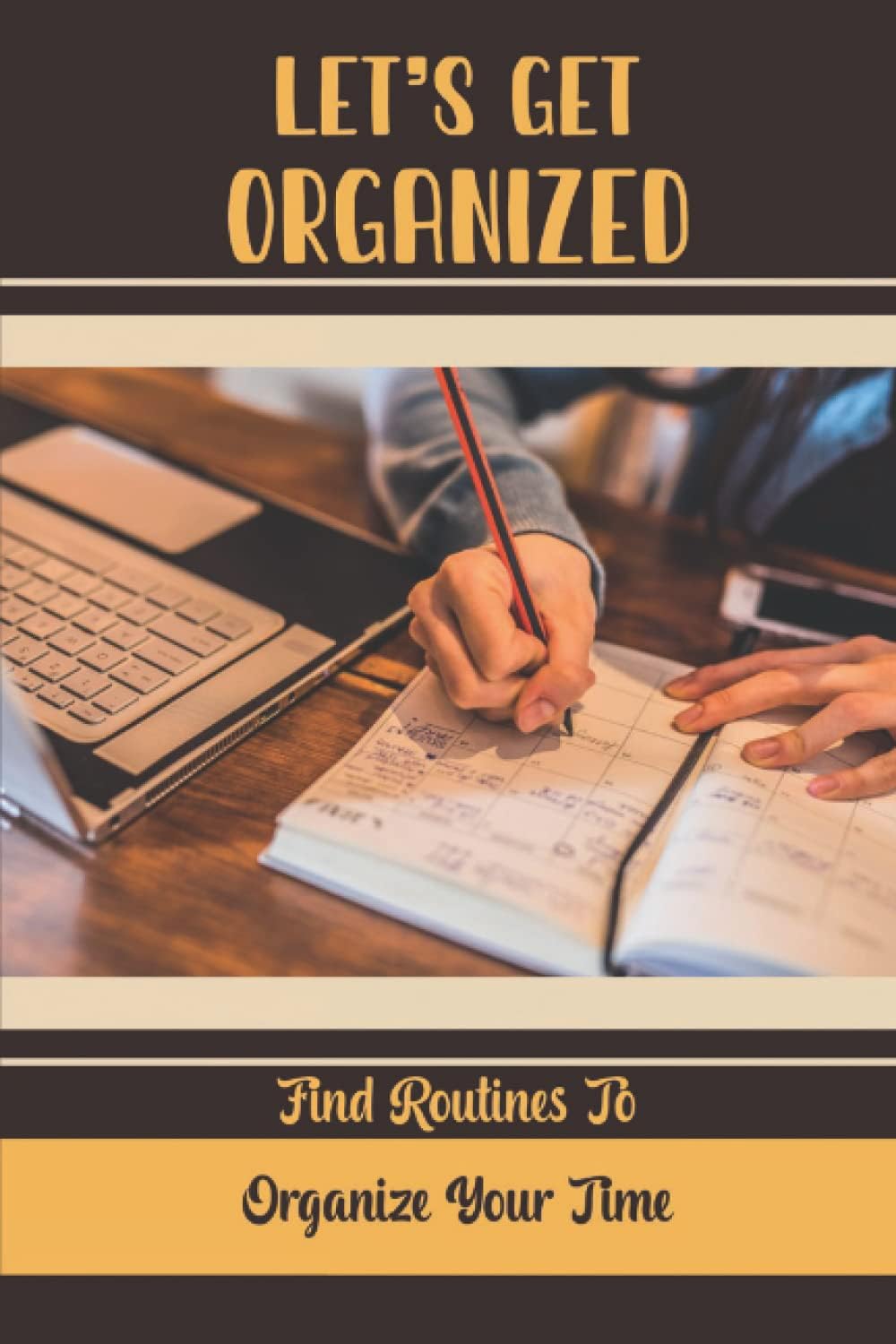 Let’S Get Organized: Find Routines To Organize Your Time