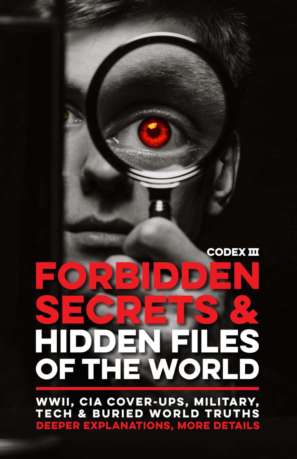 Forbidden Secrets & Hidden Files of the World - Codex III: Declassified CIA Files, WWII Secrets, Nazi Archives, Soviet Cover-Ups, U.S. Military ... Tech, Banned History & Buried World Truths