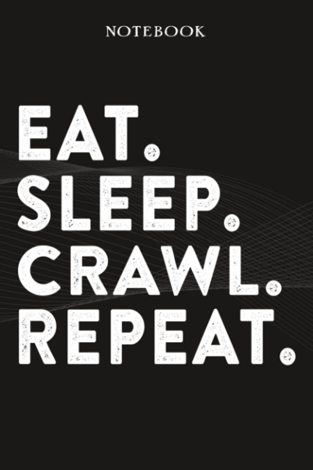 Crawl Boss Gifts Notebook - Eat Sleep Crawl Repeat: Funny Idea for Worlds Best Boss, Assistant, Men, Man, Women, Him, Birthday, Principal, Female, ... Employees - Lined Journal Planner,Planner