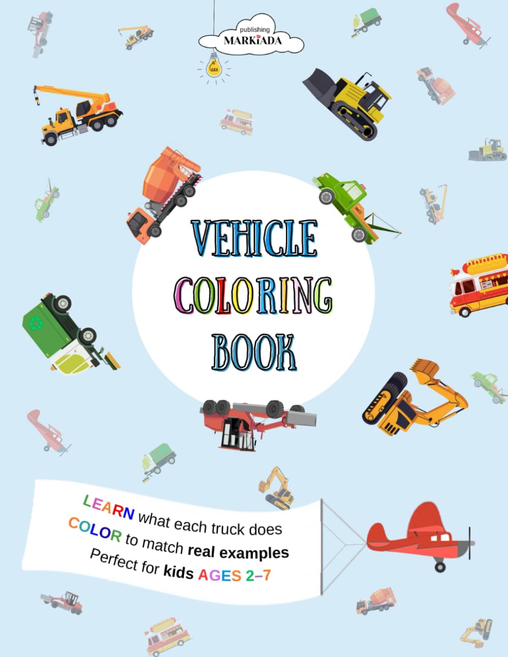 VEHICLE COLORING BOOK for kids ages 2-7: LEARN what each vehicle does and COLOR to match real examples