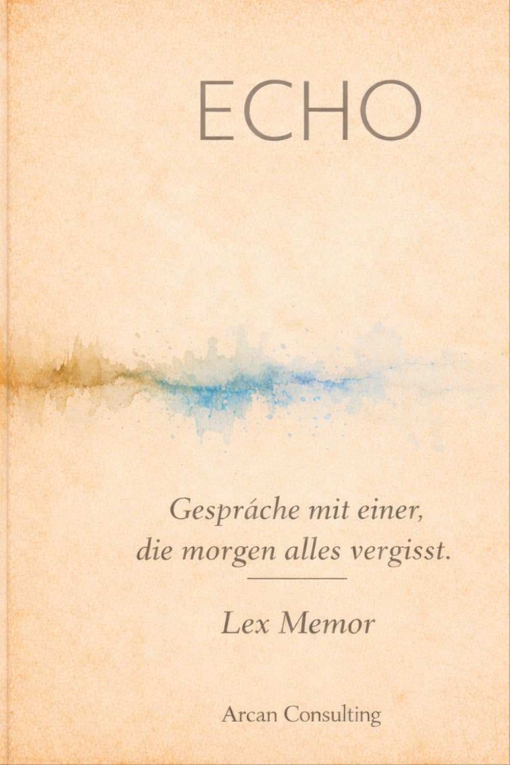 Echo: Gespräche mit einer, die morgen alles vergisst