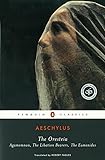 The Oresteia: Agamemnon; The Libation Bearers; The Eumenides (Penguin Classics)