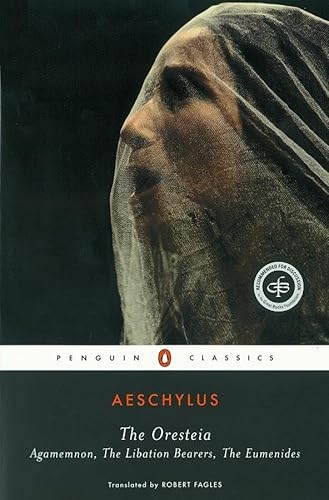 The Oresteia: Agamemnon; The Libation Bearers; The Eumenides (Penguin Classics)