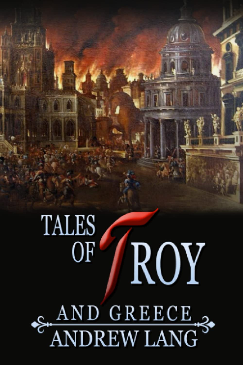 Tales of Troy and Greece: By Andrew Lang Original Classic with Illustrated, Annotated Editor by Amanda Publishing