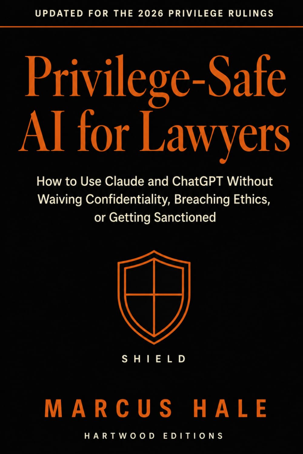 Privilege-Safe AI for Lawyers: How to Use Claude and ChatGPT Without Waiving Confidentiality, Breaching Ethics, or Getting Sanctioned (Hartwood Editions)