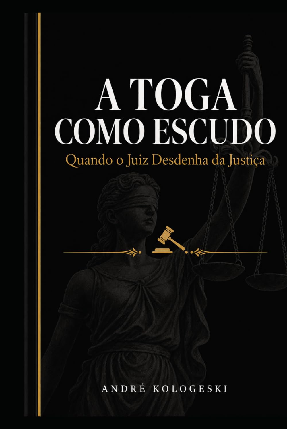 A Toga como Escudo: Quando o Juiz Desdenha da Justica: Má Conduta Judicial, Casos Reais e Análise Comparada Internacional (Direito Real: O Que Não Ensinam na Faculdade)
