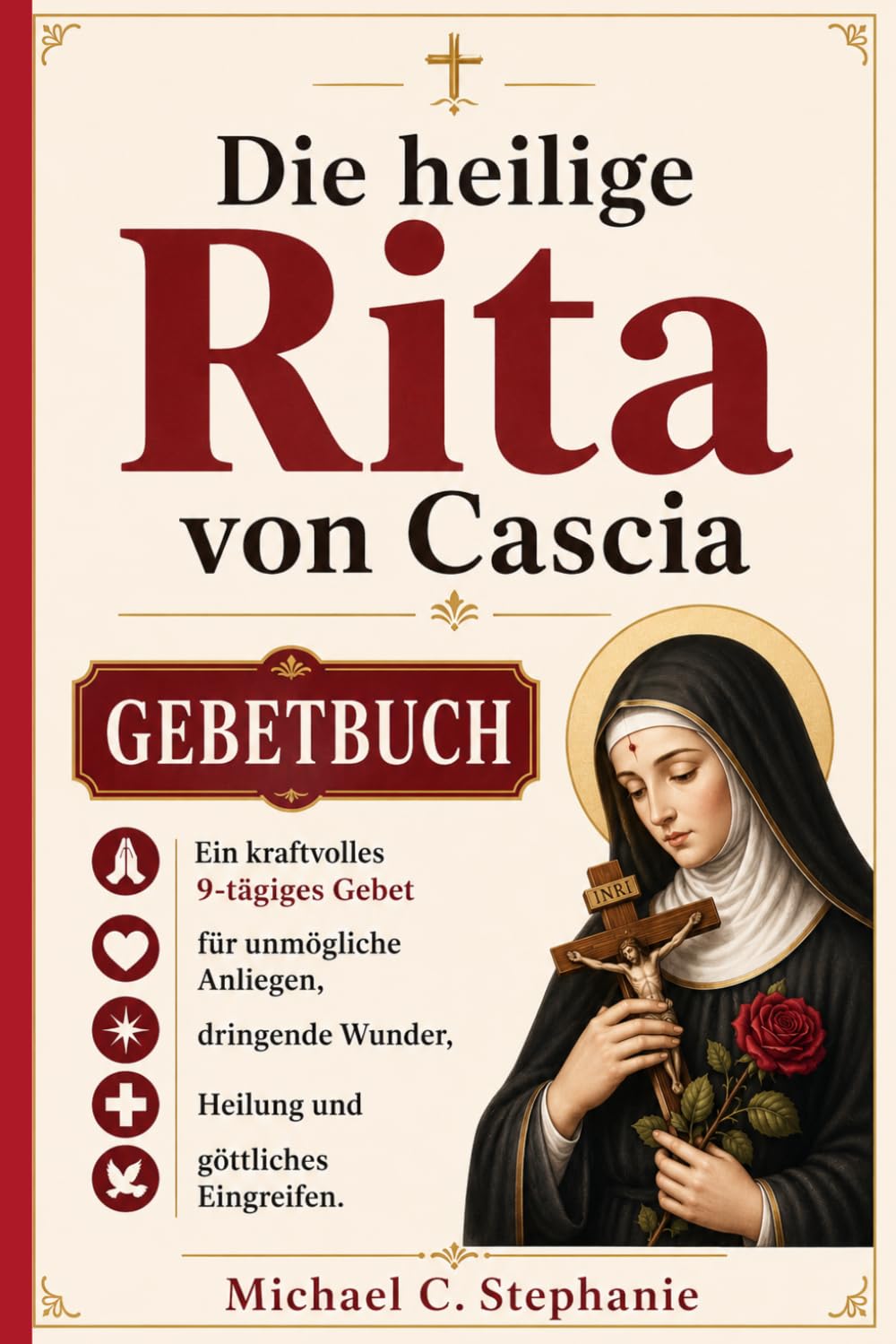 Gebetbuch der heiligen Rita von Cascia: Ein kraftvolles 9-tägiges Gebet für Scheinbar Aussichtslose Anliegen, Dringende Wunder, Heilung und göttliches Eingreifen
