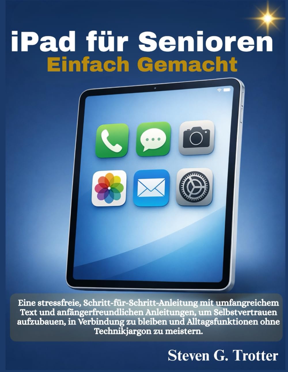 iPad für Senioren einfach gemacht: Eine stressfreie, Schritt-für-Schritt-Anleitung mit umfangreichem Text und anfängerfreundlichen Anleitungen, um ... ohne Technikjargon zu meistern.