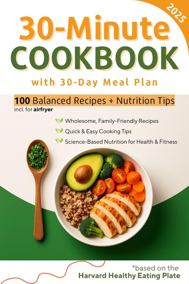 SelfBloom: The 30-Minute Cookbook with 100 recipes Clean Eating & Air Fryer for Busy Healthy Living: 100 Quick & Balanced Recipes + Nutrition Tips Based on the Harvard Healthy Eating Plate