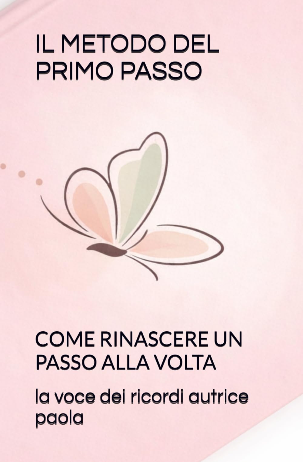 IL METODO DEL PRIMO PASSO: COME RINASCERE UN PASSO ALLA VOLTA (RINASCITA EMOTIVA)