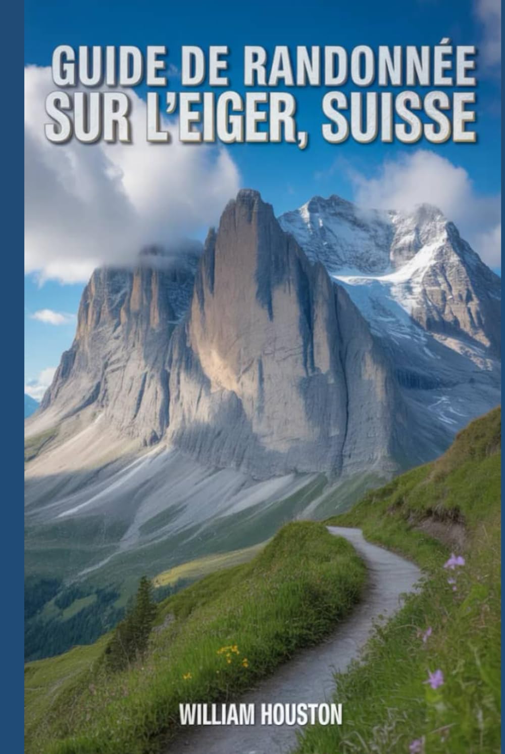 Guide de randonnée sur l'Eiger, Suisse: Un guide pour une expérience de randonnée enrichissante. (Mes aventures de randonnée)