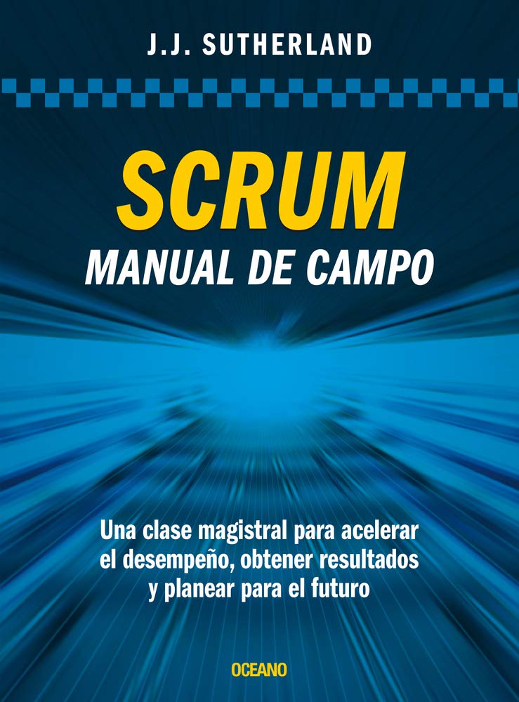 Scrum Manual de campo: Una clase magistral para acelerar el desempeno, obtener resultados y planear para el futuro